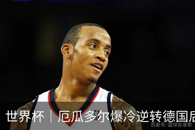 世界杯｜厄瓜多尔爆冷逆转德国后晋级32强