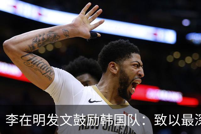 李在明发文鼓励韩国队：致以最深切的慰问 一如既往支持你们