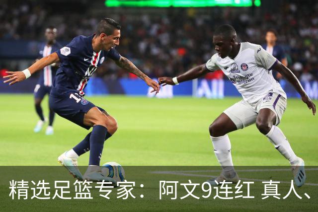 精选足篮专家：阿文9连红 真人、卢西奥、老伟8连红